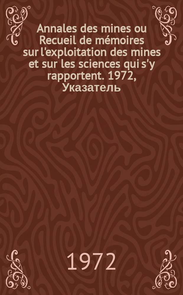 Annales des mines ou Recueil de mémoires sur l'exploitation des mines et sur les sciences qui s'y rapportent. 1972, Указатель