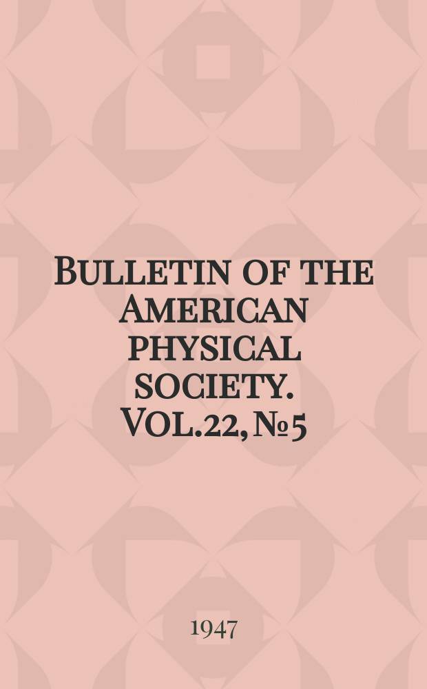 Bulletin of the American physical society. Vol.22, №5