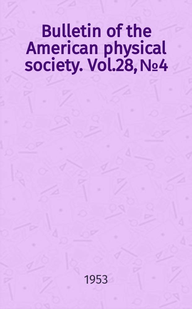 Bulletin of the American physical society. Vol.28, №4