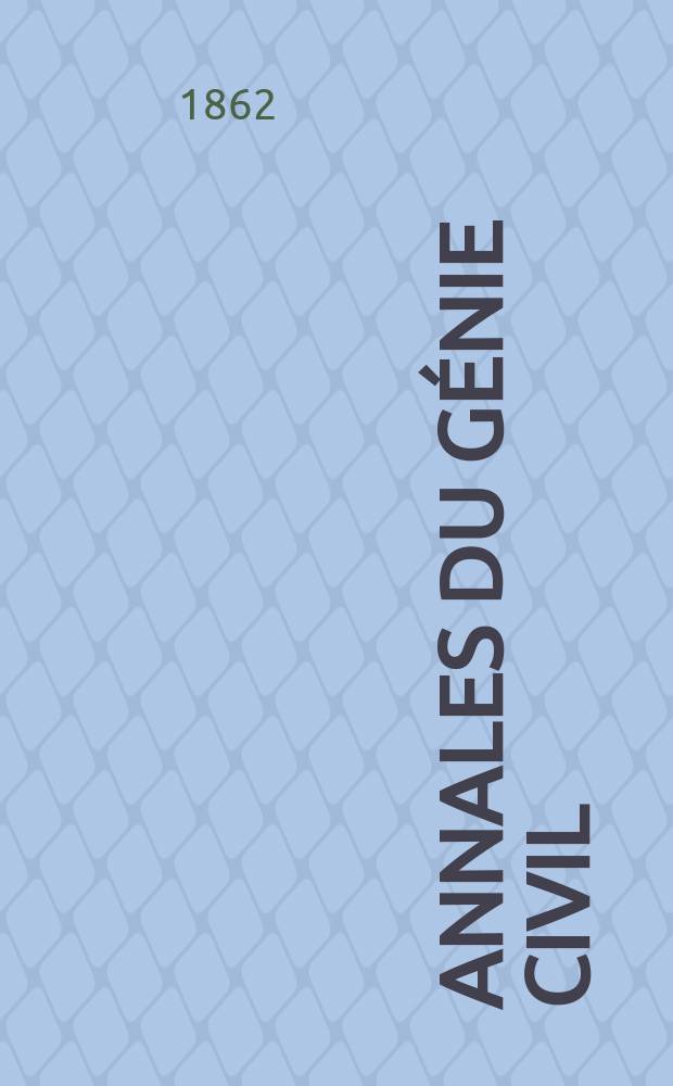 Annales du génie civil : Recueil de mémoires sur les mathématiques pures et appliquée, l'astronomie, les ponts et chaussées, les routes et la navigation maritime et fluviale, l'architecture, les mines, la metallurgie, la chimie, la physique, les arts mécaniques, l'économie industrielle, le génie rural, revue de l'industrie française et étrangère... Année1 1862, T.1 P.2, Atlas