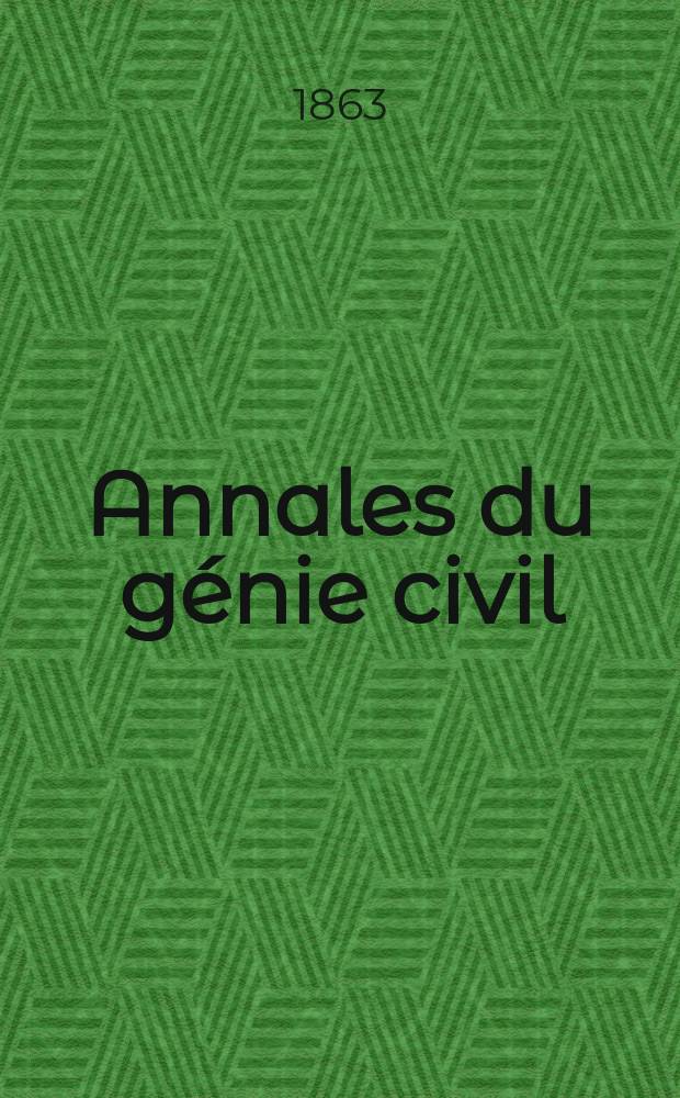 Annales du génie civil : Recueil de mémoires sur les mathématiques pures et appliquée, l'astronomie, les ponts et chaussées, les routes et la navigation maritime et fluviale, l'architecture, les mines, la metallurgie, la chimie, la physique, les arts mécaniques, l'économie industrielle, le génie rural, revue de l'industrie française et étrangère... Année2 1863, T.2 P.2, №2