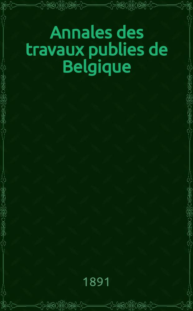 Annales des travaux publies de Belgique : Documents scientifique industriels ou administratifs, concernant l'art des constructions, les voies de communication et l'industrie min&eacute;rale. T.48