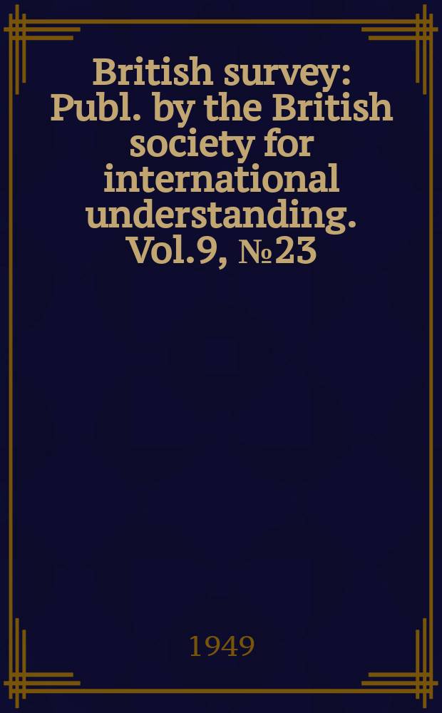 British survey : Publ. by the British society for international understanding. Vol.9, №23