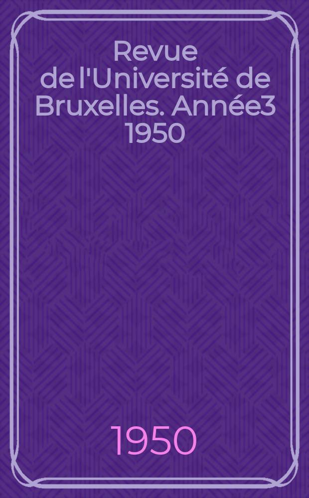 Revue de l'Université de Bruxelles. Année3 1950/1951, 3/4