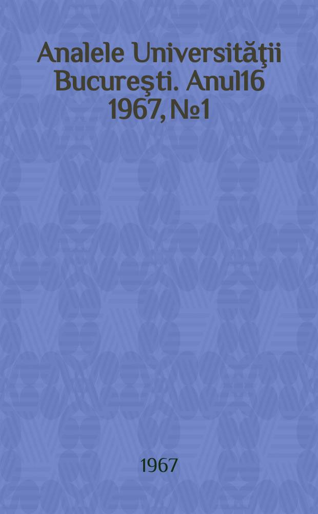Analele Universităţii Bucureşti. Anul16 1967, №1