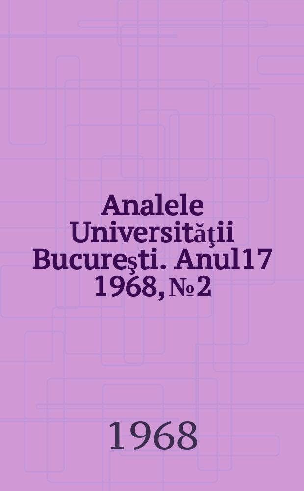 Analele Universităţii Bucureşti. Anul17 1968, №2