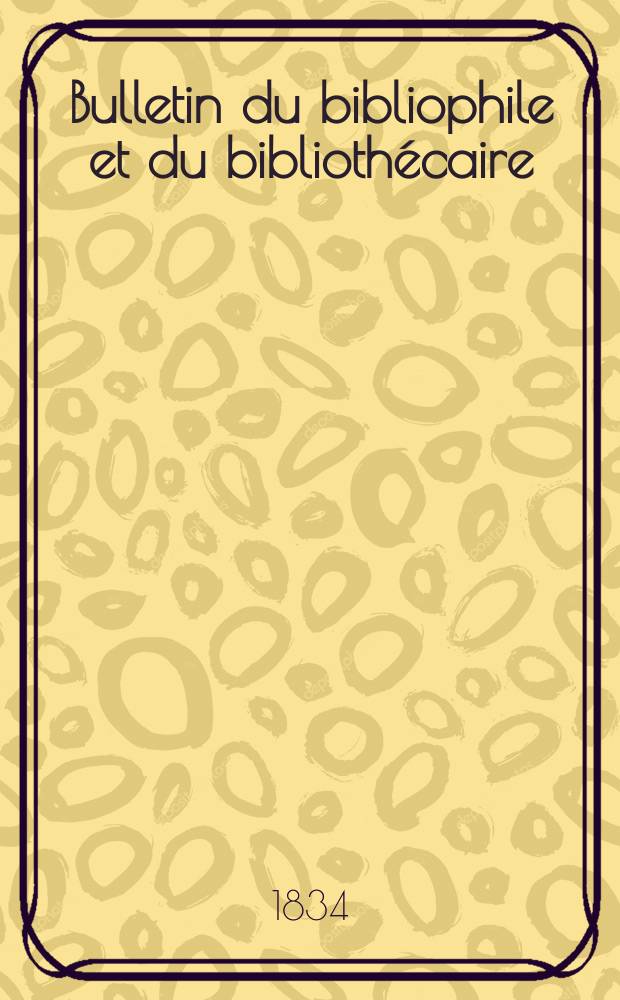 Bulletin du bibliophile et du biblioth&eacute;caire : Revue mensuelle contenant des notices bibliographiques, philologiques, historiques, litt&eacute;raires et le catalogue raisonn&eacute; des livres de l&rsquo;&eacute;diteur. S&eacute;r.1, №12