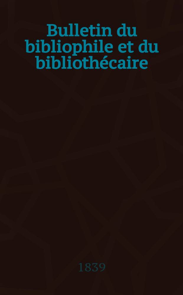 Bulletin du bibliophile et du biblioth&eacute;caire : Revue mensuelle contenant des notices bibliographiques, philologiques, historiques, litt&eacute;raires et le catalogue raisonn&eacute; des livres de l&rsquo;&eacute;diteur. S&eacute;r.3, №12