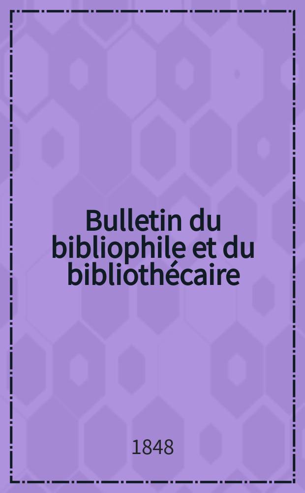Bulletin du bibliophile et du biblioth&eacute;caire : Revue mensuelle contenant des notices bibliographiques, philologiques, historiques, litt&eacute;raires et le catalogue raisonn&eacute; des livres de l&rsquo;&eacute;diteur. S&eacute;r.8, №13/15