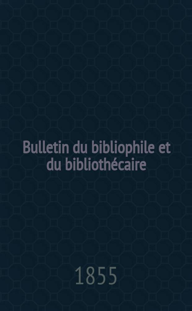 Bulletin du bibliophile et du bibliothécaire : Revue mensuelle contenant des notices bibliographiques, philologiques, historiques, littéraires et le catalogue raisonné des livres de l’éditeur. Sér.12, Juin