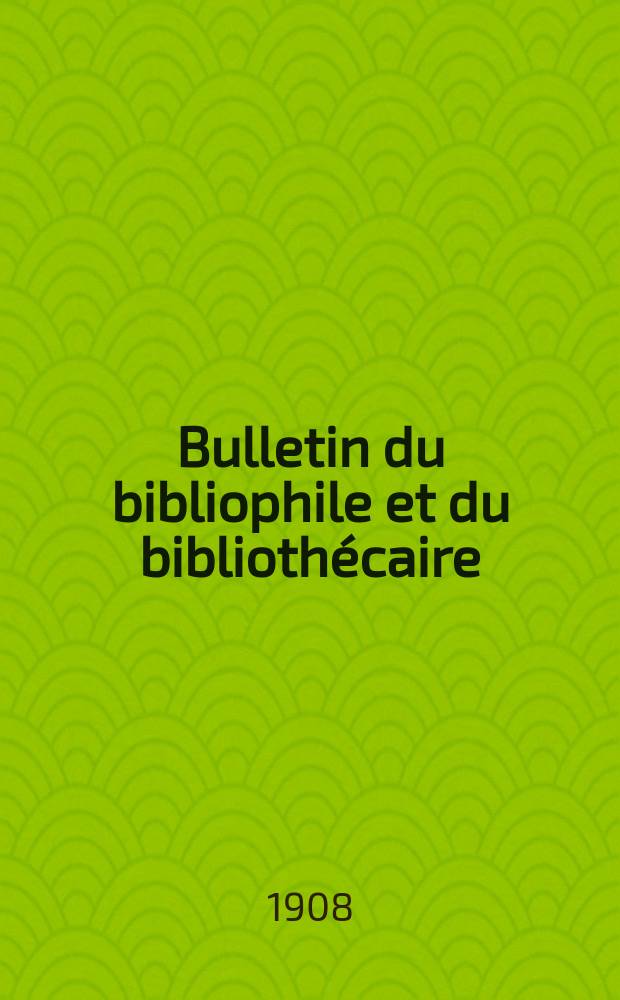 Bulletin du bibliophile et du bibliothécaire : Revue mensuelle contenant des notices bibliographiques, philologiques, historiques, littéraires et le catalogue raisonné des livres de l’éditeur. [Année 75] 1908