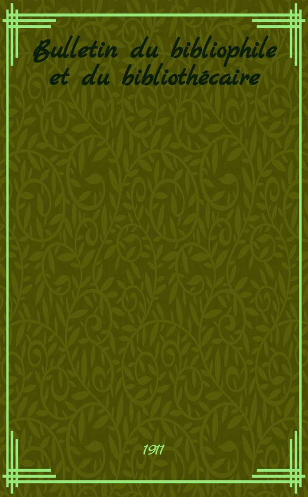 Bulletin du bibliophile et du bibliothécaire : Revue mensuelle contenant des notices bibliographiques, philologiques, historiques, littéraires et le catalogue raisonné des livres de l’éditeur. [Année 78] 1911, №5