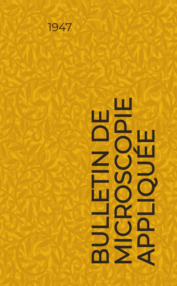 Bulletin de microscopie appliqu&eacute;e : Microscopie et Bulletin d&rsquo;histologie appliqu&eacute;e r&eacute;unis Organe de la Soci&eacute;t&eacute; fran&ccedil;aise de microscopie th&eacute;orique et appliqu&eacute;e. Ann&eacute;e24 1947, T.24, №4