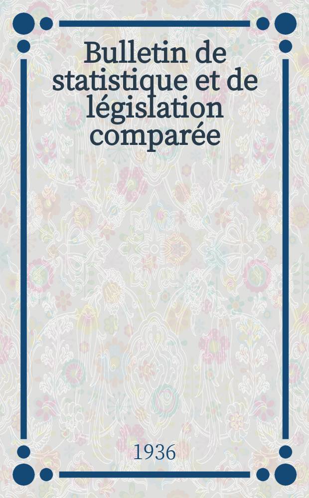 Bulletin de statistique et de l&eacute;gislation compar&eacute;e : [R&eacute;publique Fran&ccedil;aise Minist&egrave;re des finances]. An.60 1936, T.120, №7
