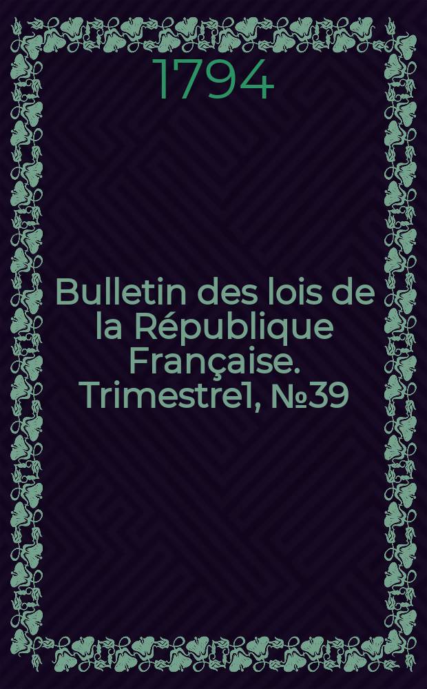 Bulletin des lois de la République Française. Trimestre1, №39