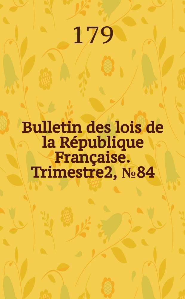 Bulletin des lois de la République Française. Trimestre2, №84