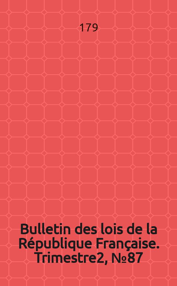 Bulletin des lois de la République Française. Trimestre2, №87