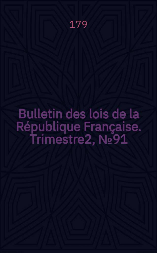 Bulletin des lois de la République Française. Trimestre2, №91