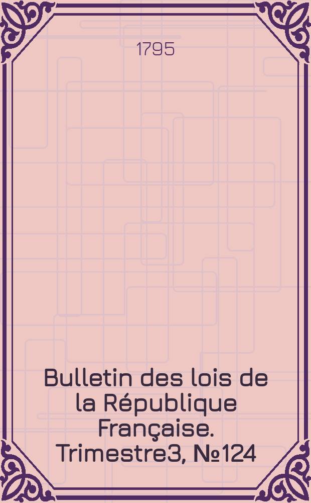 Bulletin des lois de la République Française. Trimestre3, №124