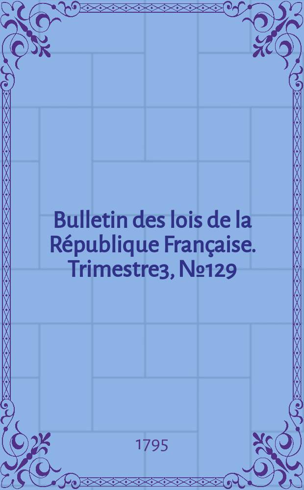 Bulletin des lois de la République Française. Trimestre3, №129