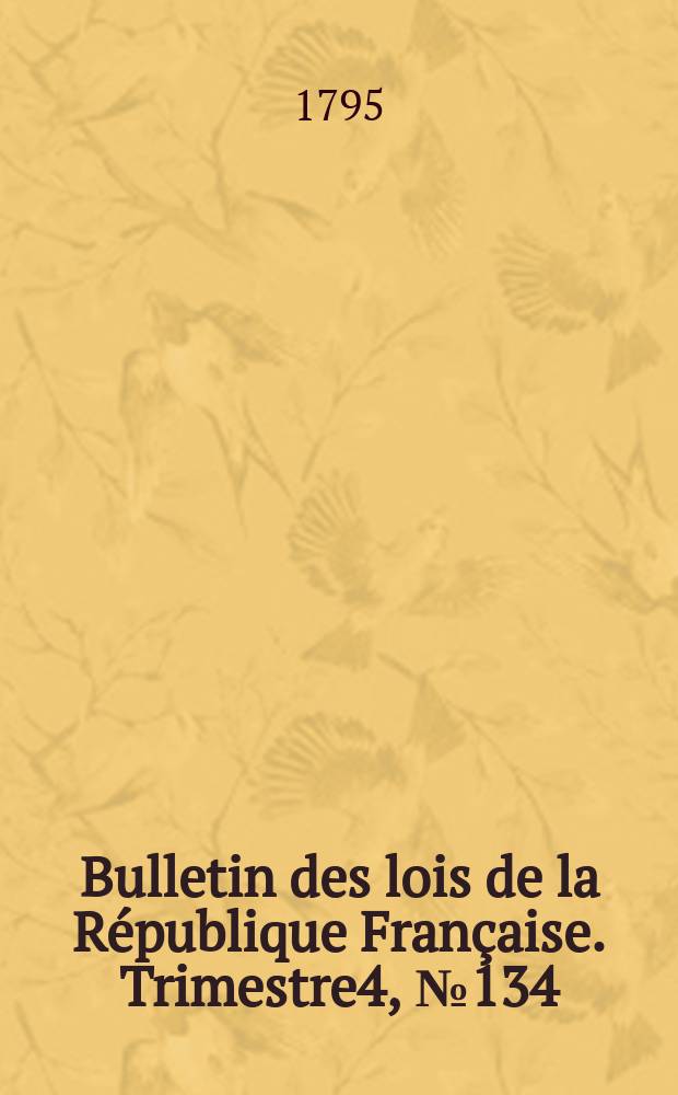 Bulletin des lois de la République Française. Trimestre4, №134