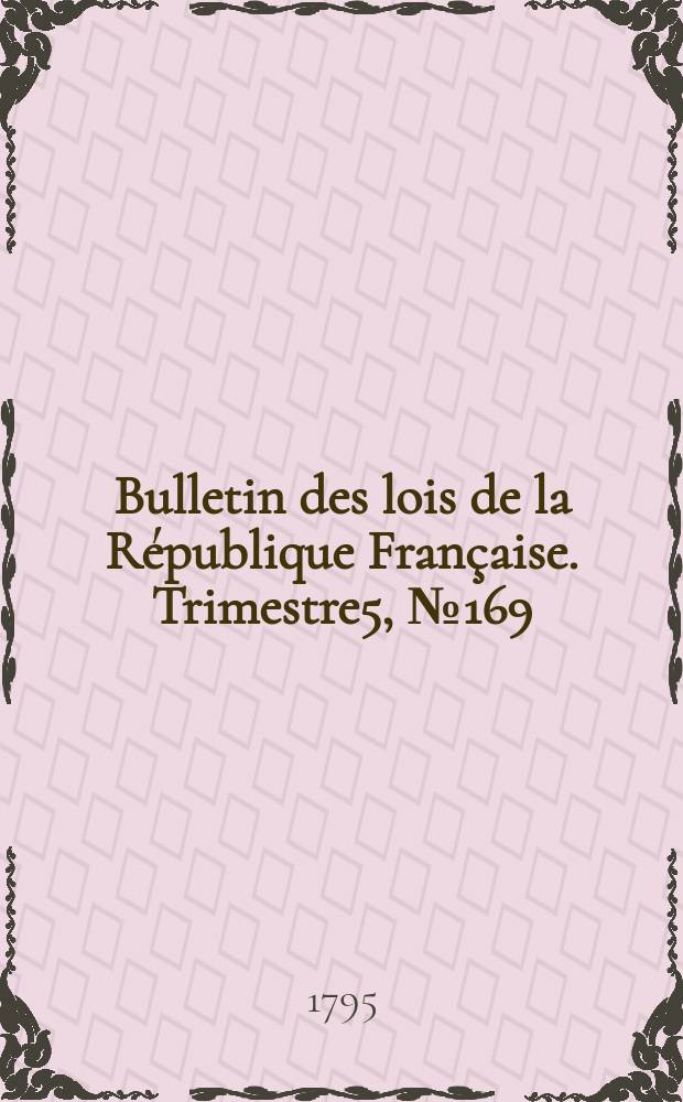 Bulletin des lois de la République Française. Trimestre5, №169