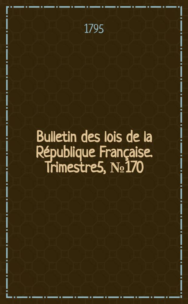 Bulletin des lois de la République Française. Trimestre5, №170