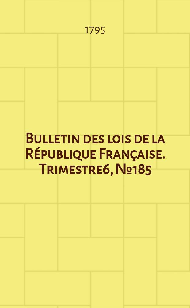 Bulletin des lois de la République Française. Trimestre6, №185