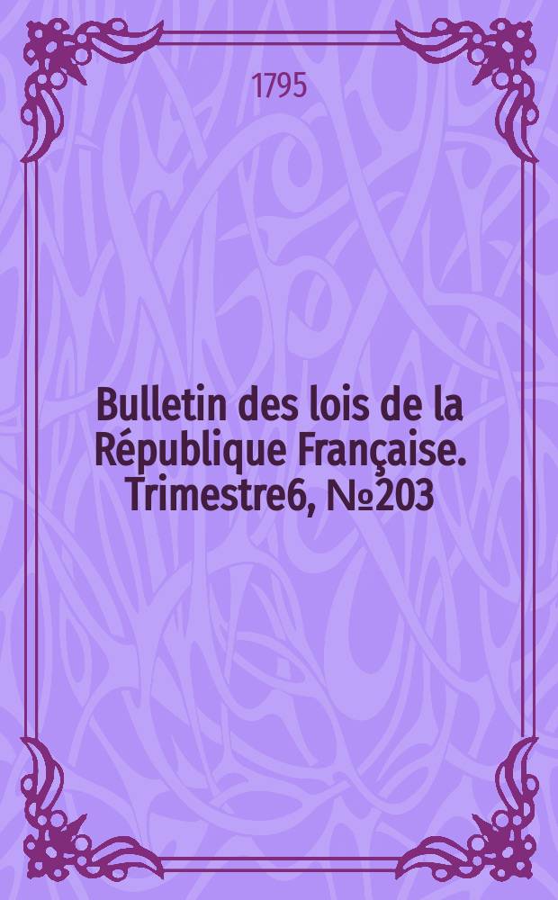 Bulletin des lois de la République Française. Trimestre6, №203