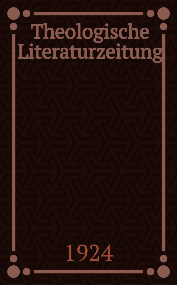 Theologische Literaturzeitung : Begrundet von Emil Schürer und Adolf von Harnack. J.49 1924, 4