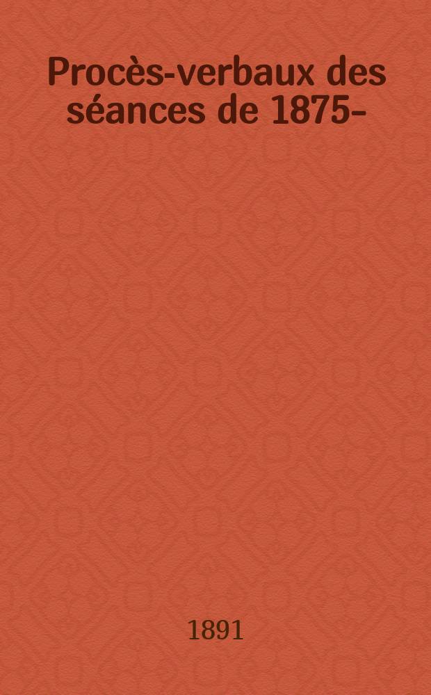 Procès-verbaux des séances de 1875-