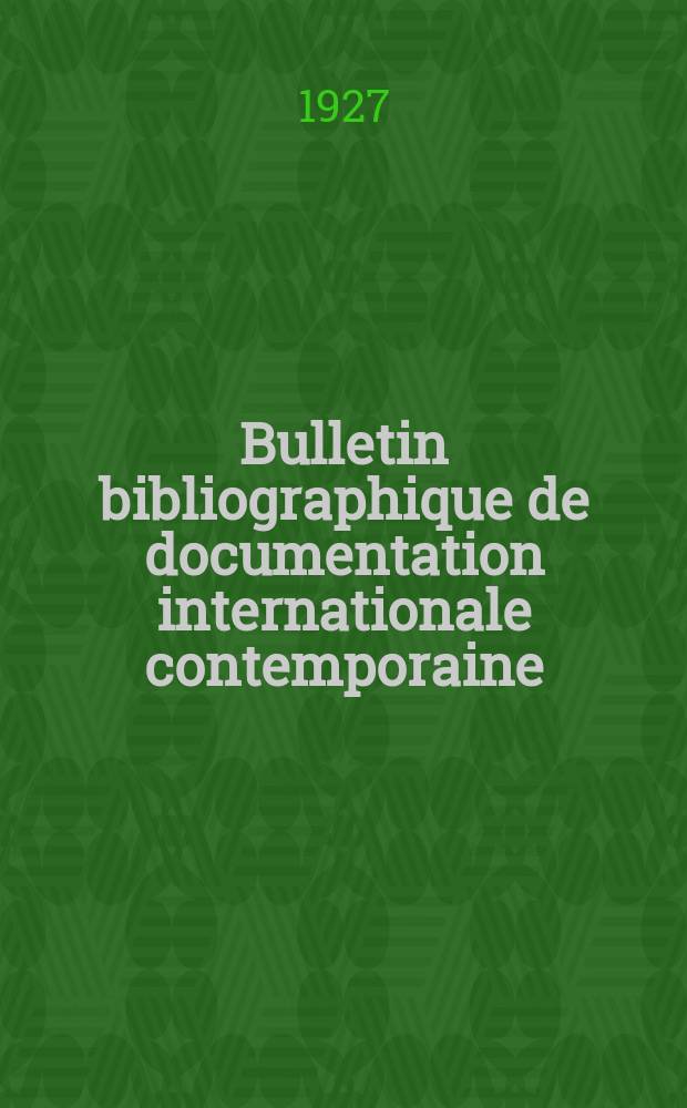 Bulletin bibliographique de documentation internationale contemporaine : Publié par l’office de Documentation internat. contemporaine et par l’Institut. international de coopération intellectuelle Bibliographical bulletin on international affairs. An.2 1927, №15