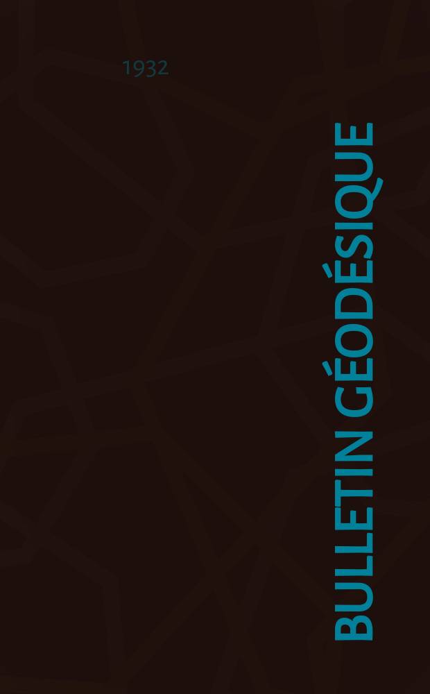 Bulletin g&eacute;od&eacute;sique : Organe de l&rsquo;Association internationale de g&eacute;od&eacute;sie (Union g&eacute;od&eacute;sique et g&eacute;ophysique internationale). 1932, №34