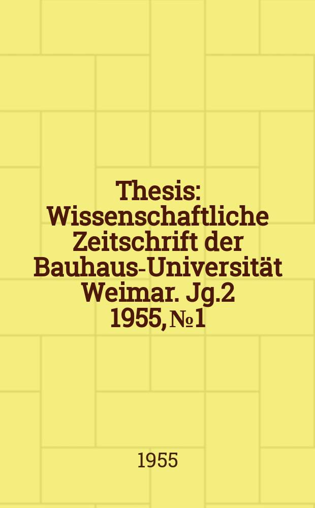 Thesis : Wissenschaftliche Zeitschrift der Bauhaus-Universität Weimar. Jg.2 1955, №1