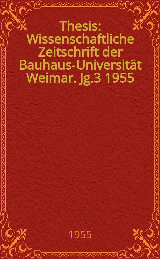 Thesis : Wissenschaftliche Zeitschrift der Bauhaus-Universit&auml;t Weimar. Jg.3 1955/1956, №3