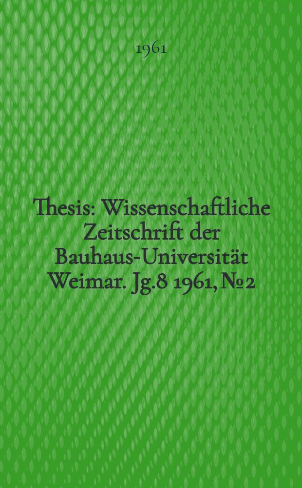 Thesis : Wissenschaftliche Zeitschrift der Bauhaus-Universität Weimar. Jg.8 1961, №2