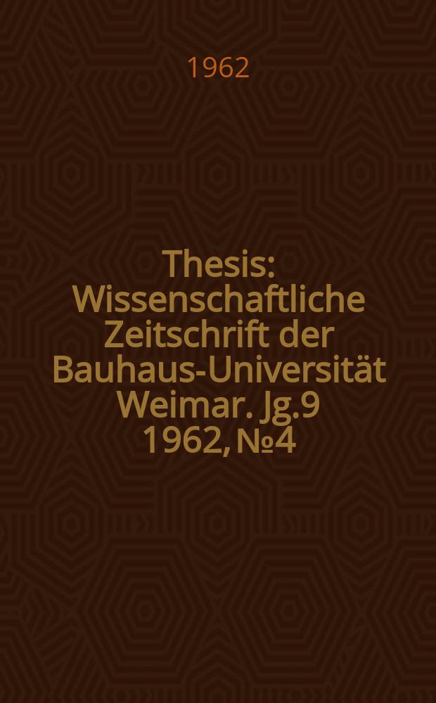 Thesis : Wissenschaftliche Zeitschrift der Bauhaus-Universität Weimar. Jg.9 1962, №4