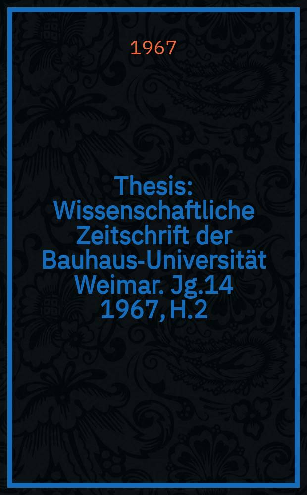 Thesis : Wissenschaftliche Zeitschrift der Bauhaus-Universität Weimar. Jg.14 1967, H.2
