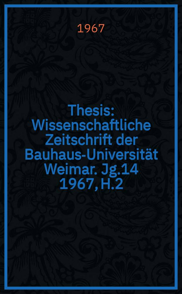 Thesis : Wissenschaftliche Zeitschrift der Bauhaus-Universität Weimar. Jg.14 1967, H.2