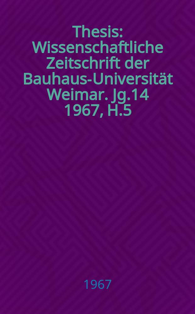 Thesis : Wissenschaftliche Zeitschrift der Bauhaus-Universität Weimar. Jg.14 1967, H.5