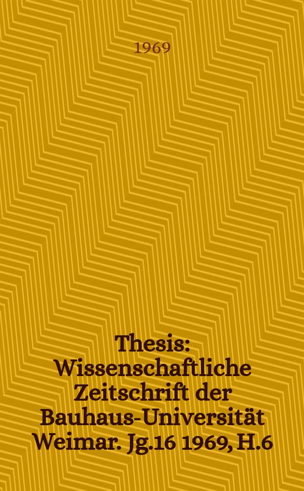 Thesis : Wissenschaftliche Zeitschrift der Bauhaus-Universität Weimar. Jg.16 1969, H.6