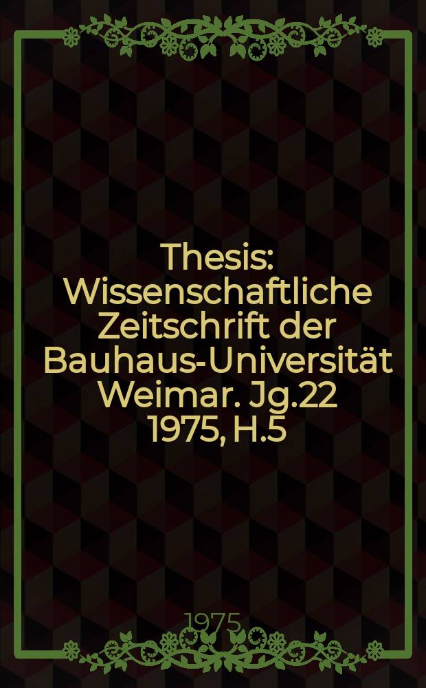 Thesis : Wissenschaftliche Zeitschrift der Bauhaus-Universität Weimar. Jg.22 1975, H.5/6