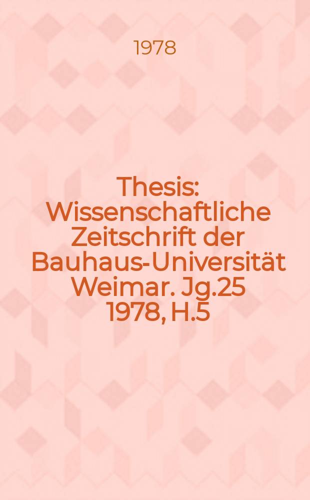 Thesis : Wissenschaftliche Zeitschrift der Bauhaus-Universität Weimar. Jg.25 1978, H.5/6