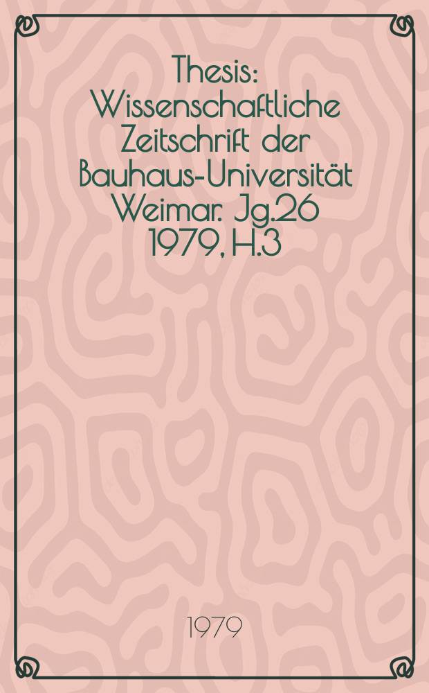 Thesis : Wissenschaftliche Zeitschrift der Bauhaus-Universität Weimar. Jg.26 1979, H.3