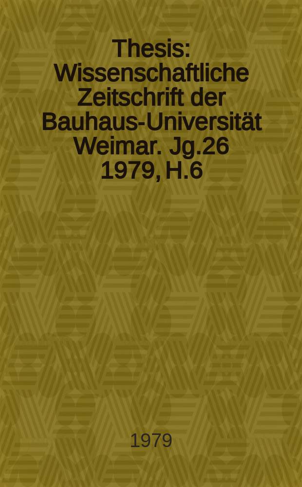 Thesis : Wissenschaftliche Zeitschrift der Bauhaus-Universität Weimar. Jg.26 1979, H.6