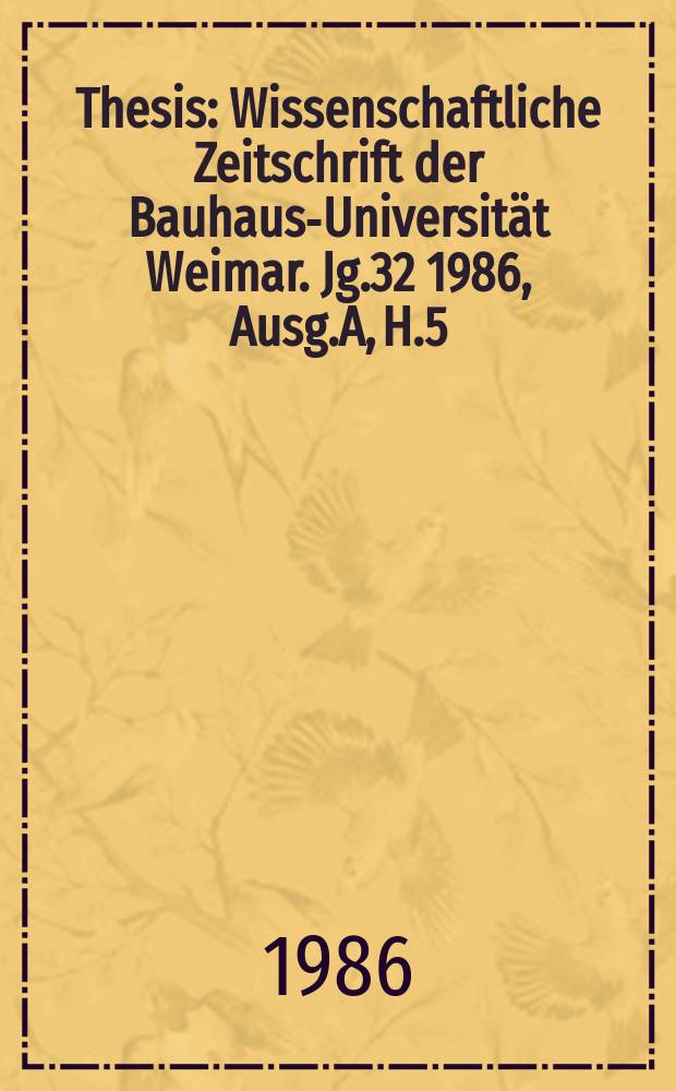 Thesis : Wissenschaftliche Zeitschrift der Bauhaus-Universität Weimar. Jg.32 1986, Ausg.A, H.5/6