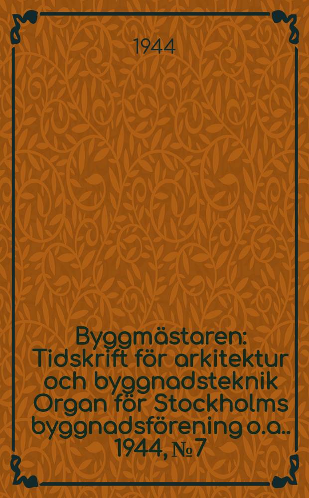 Byggmästaren : Tidskrift för arkitektur och byggnadsteknik Organ för Stockholms byggnadsförening [o.a.]. 1944, №7