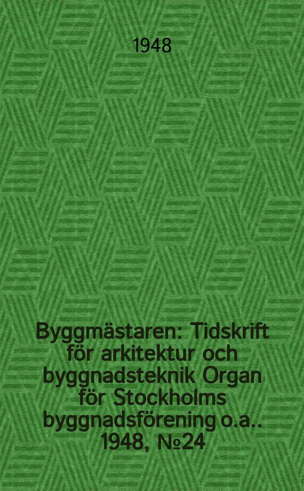 Byggmästaren : Tidskrift för arkitektur och byggnadsteknik Organ för Stockholms byggnadsförening [o.a.]. 1948, №24