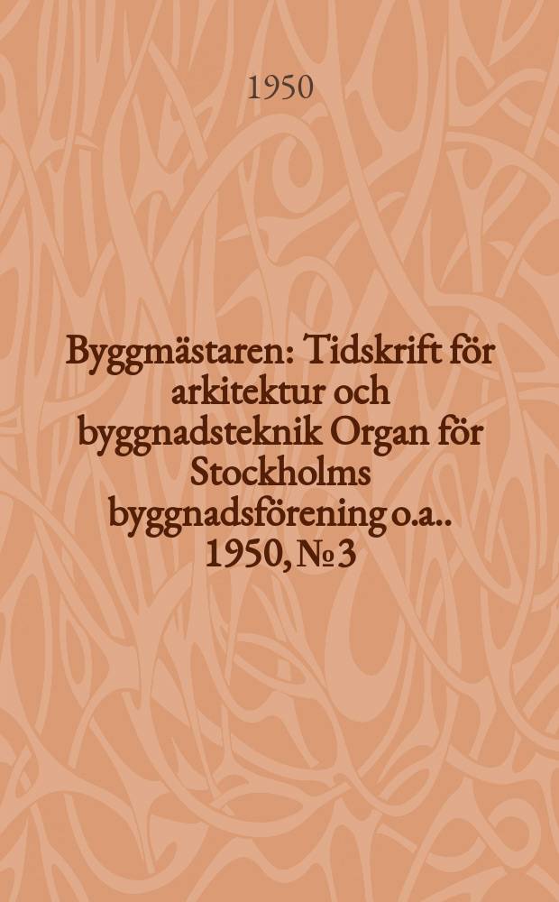 Byggmästaren : Tidskrift för arkitektur och byggnadsteknik Organ för Stockholms byggnadsförening [o.a.]. 1950, №3