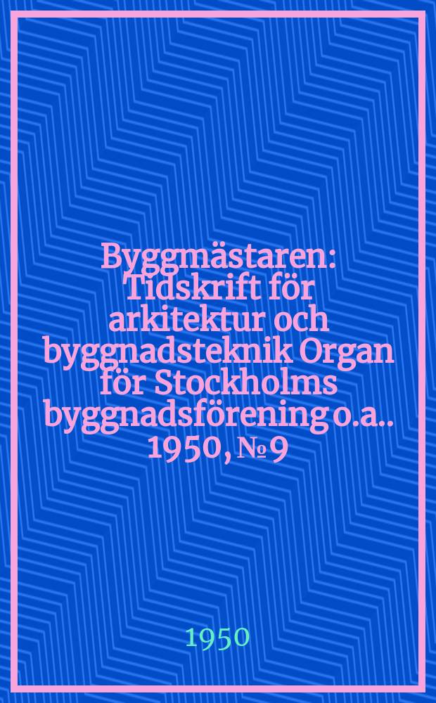 Byggmästaren : Tidskrift för arkitektur och byggnadsteknik Organ för Stockholms byggnadsförening [o.a.]. 1950, №9